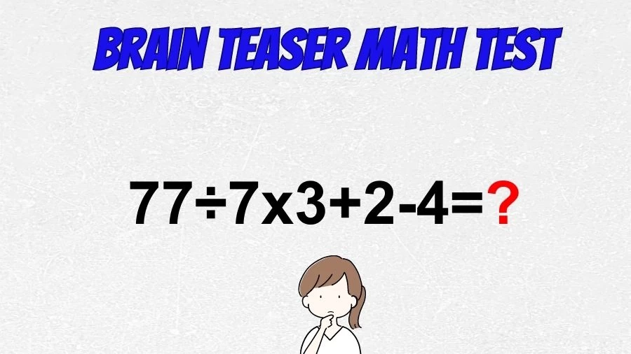 Brain Teaser Math IQ Test: Solve 77÷7x3+2-4