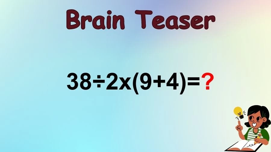 Brain Teaser Speed Math Test: 38÷2x(9+4)=?