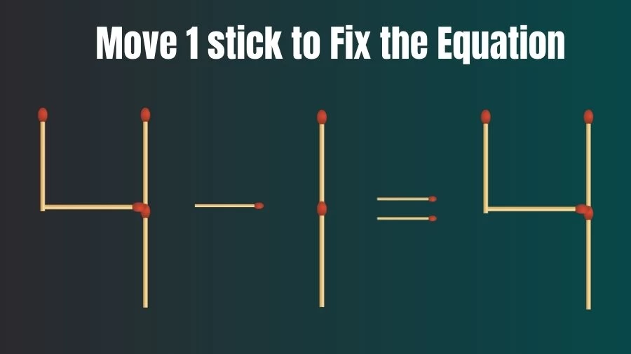 Brain Teaser: 4-1=4 Move 1 Matchstick to Fix the Equation