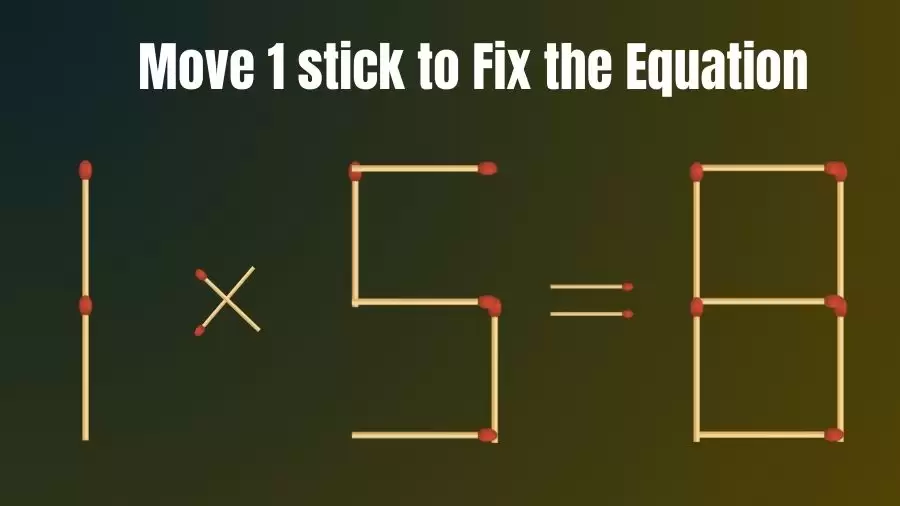 Matchstick Riddle: 1x5=8 Fix The Equation By Moving 1 Stick