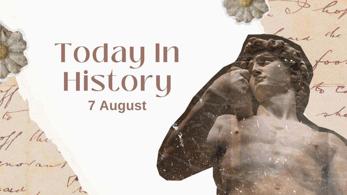 Today in History, 7 August: What Happened on this Day - Birthday, Events, Politics, Death & More