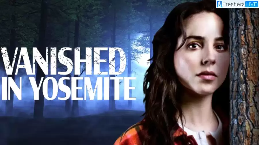 Vanished in Yosemite 2023 Movie Ending Explained, Cast, Plot, Review, and More
