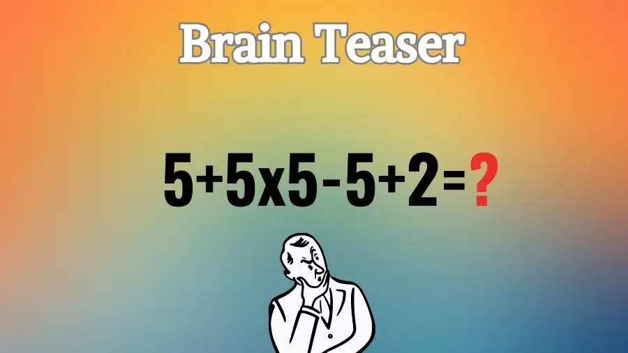 Brain Teaser: Can You Solve 5+5x5-5+2=?