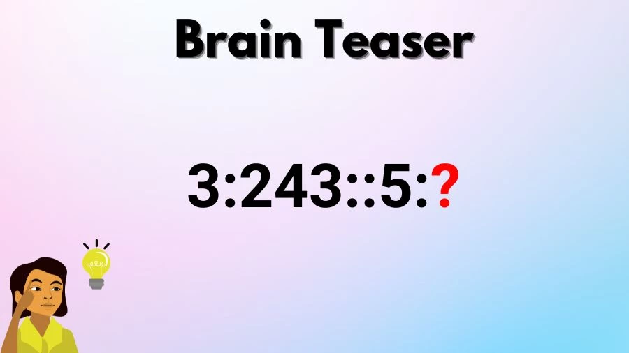 Brain Teaser: Can you Find the Next Number 3:243::5:?