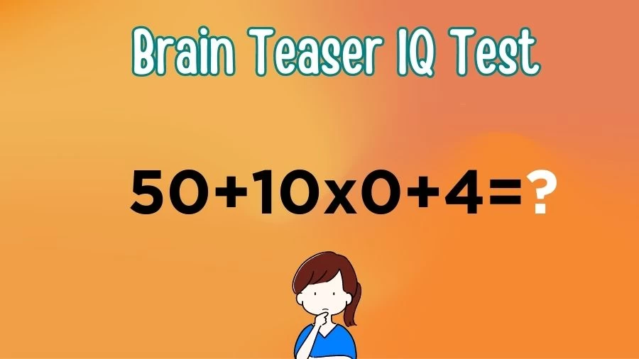 Brain Teaser IQ Test: Equate 50+10x0+4=?