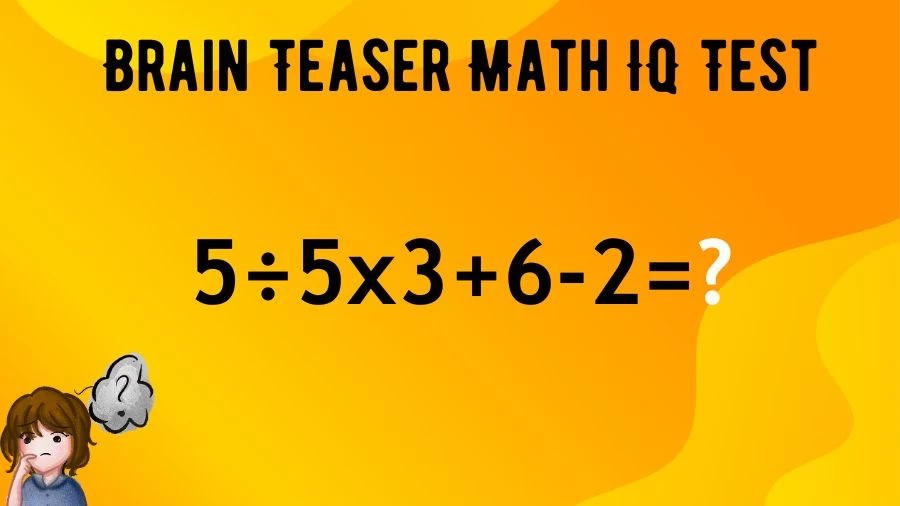 Brain Teaser Math IQ Test: Solve 5÷5x3+6-2