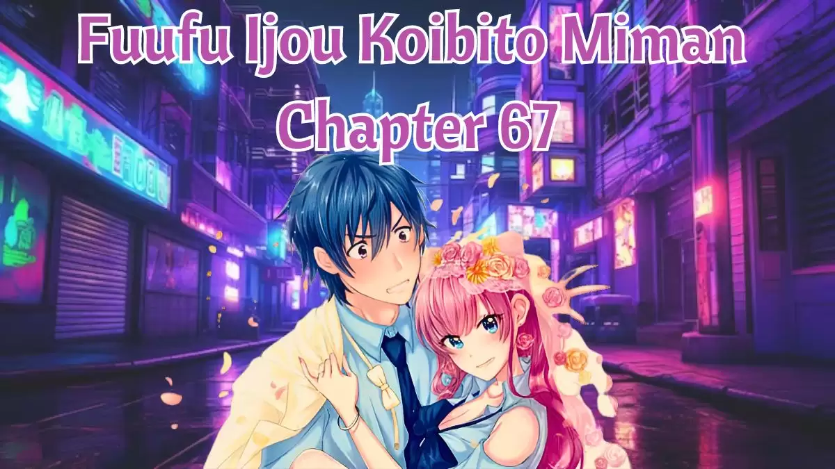 Fuufu Ijou Koibito Miman Chapter 67 Spoilers, Release Date, Raw Scans, and Where to Read Fuufu Ijou Koibito Miman Chapter 67