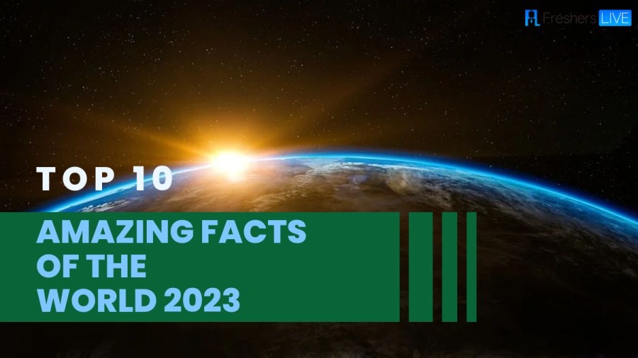 Top 10 Amazing Facts of the World 2023 that will Wow You