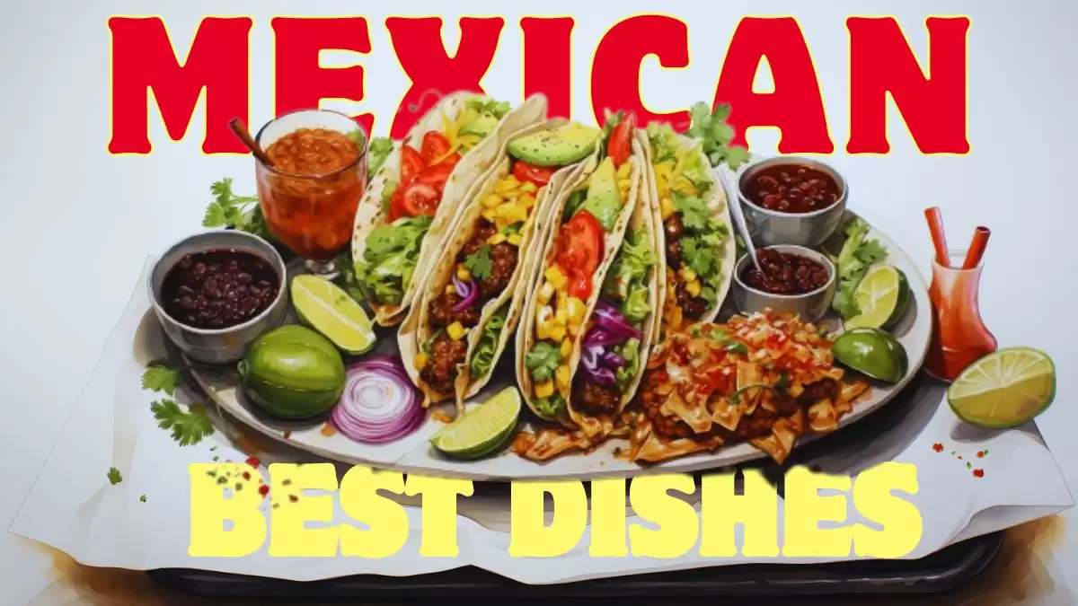 Top 10 Best Mexican Dishes - A Culinary Journey Through Mexico