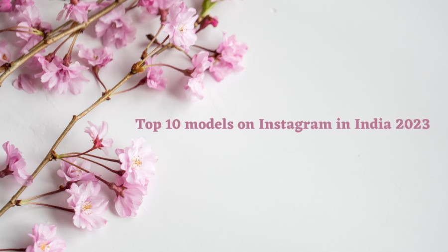 Top 10 Models On Instagram In India 2023