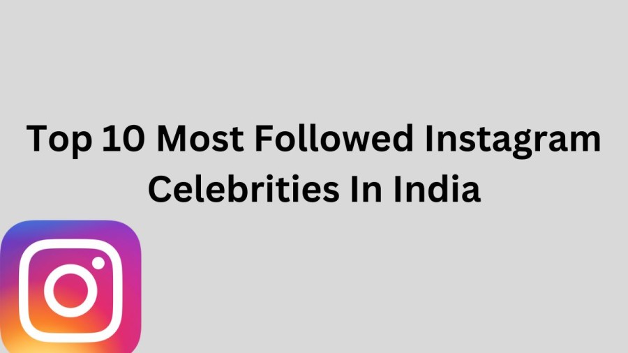 Top 10 Most Followed Instagram Celebrities In India, Who Are The Top 10 Most Followed Instagram Celebrities In India?