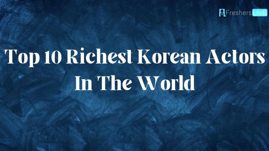 Top 10 Richest Korean Actors in the World - Ranked [With Networth]