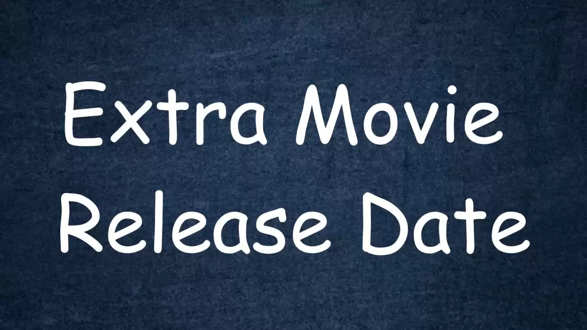 Extra Movie Release Date and Time 2023, Countdown, Cast, Trailer, and More!