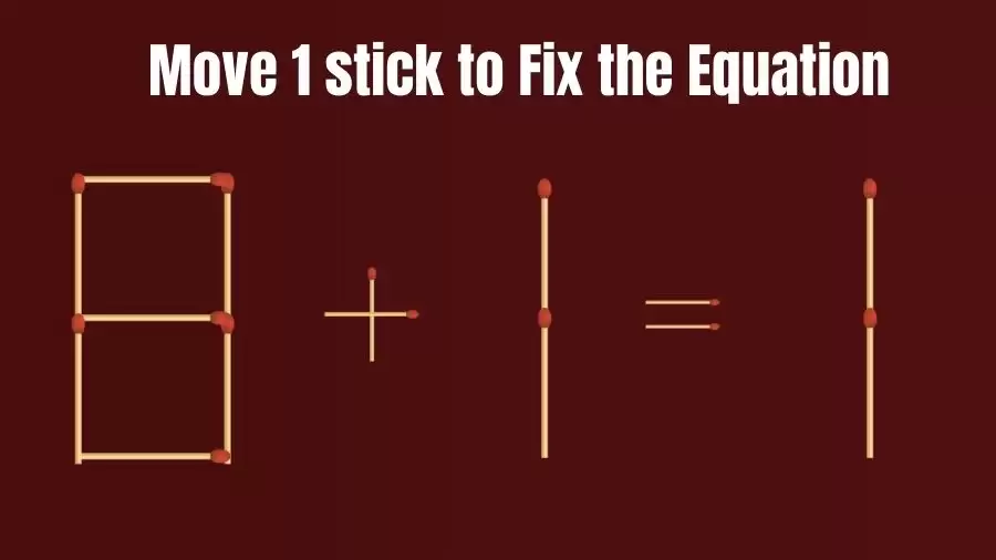 Brain Teaser: Can You Move 1 Matchstick to Fix the Equation 8+1=1? Matchstick Puzzles