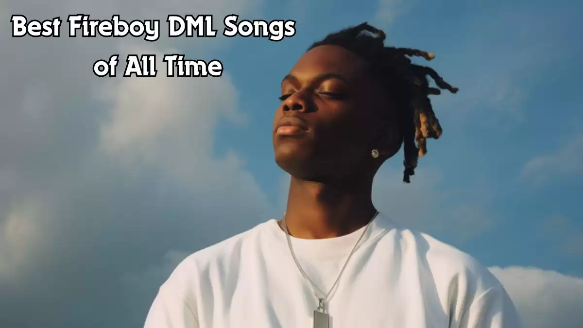 Best Fireboy DML Songs of All Time - Top 10 Music Beyond Borders