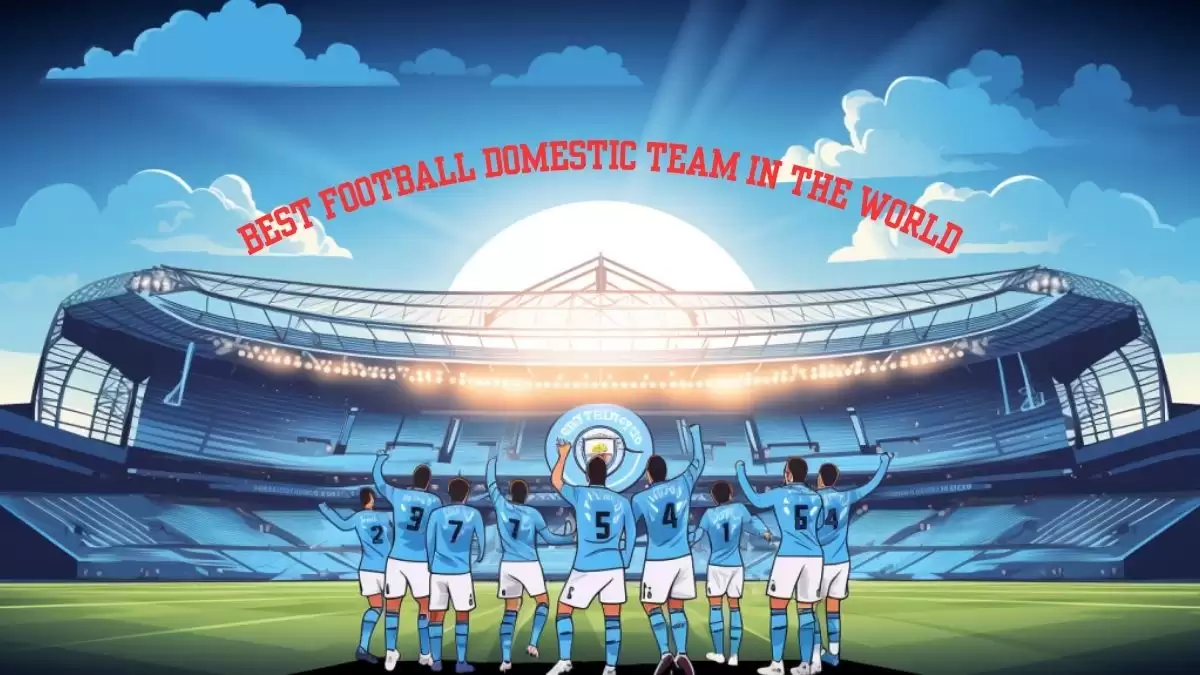 Best Football Domestic Team in the World - Top 10 Remarkable Clubs