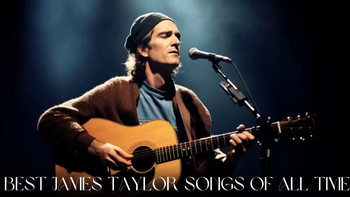 Best James Taylor Songs of All Time - Top 10 Timeless Melodies of a Legend