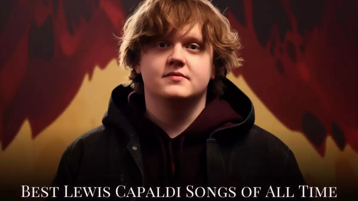 Best Lewis Capaldi Songs of All Time - The Ultimate Top 10 Playlist
