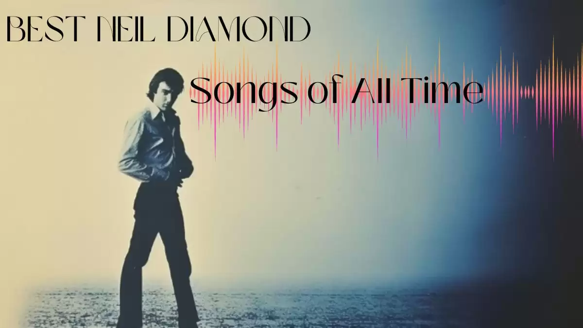 Best Neil Diamond Songs of All Time - Top 10 Timeless Musical Treasures