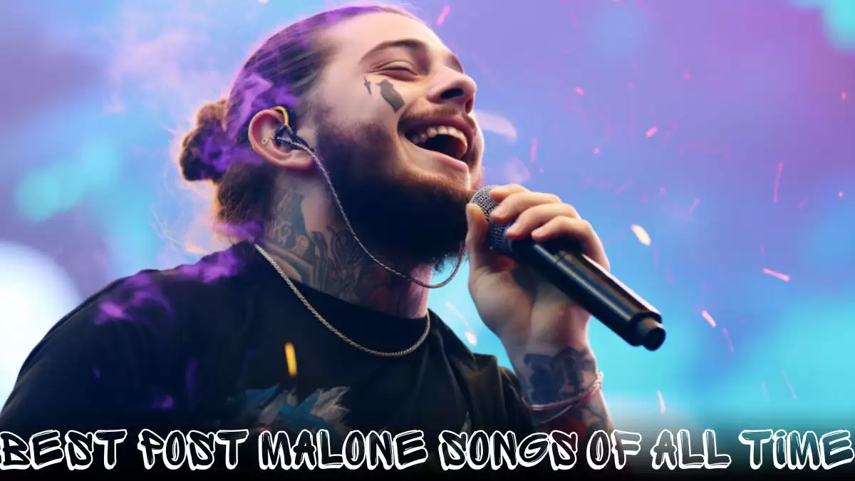 Best Post Malone Songs of All Time - Top 10 Heart-wrenching Tracks