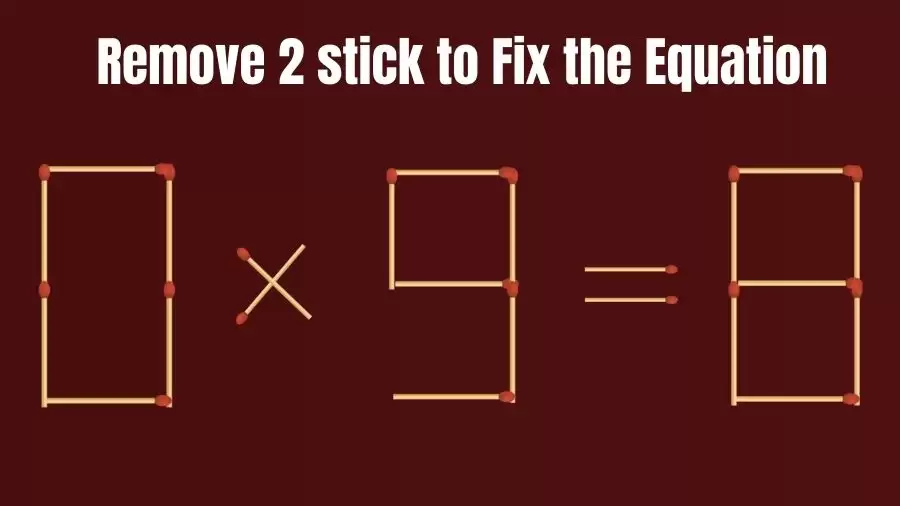 Brain Teaser: 0x9=8 Remove 2 Matchsticks To Fix The Equation