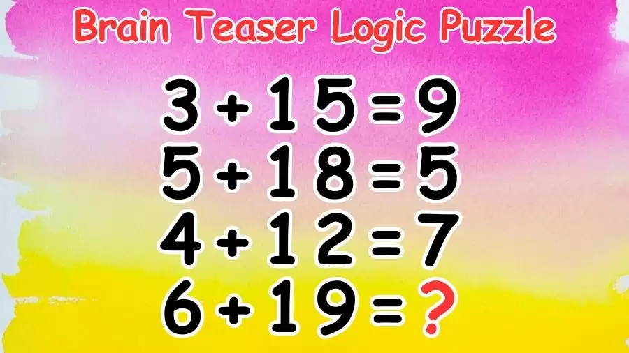 Brain Teaser Logic Puzzle: If 3+15=9, 5+18=5, 4+12=7, What is 6+19=?