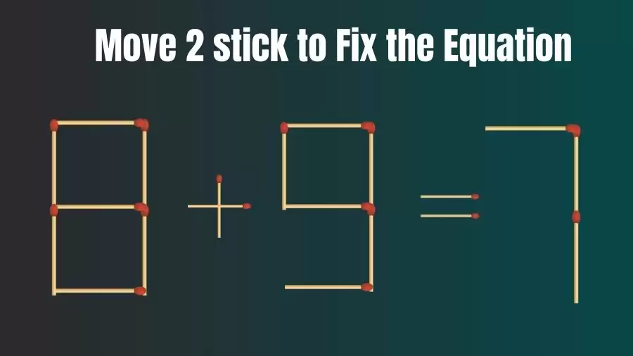 Brain Teaser Matchstick Puzzle: 8+9=7 Move 2 Matchsticks and Fix this Equation