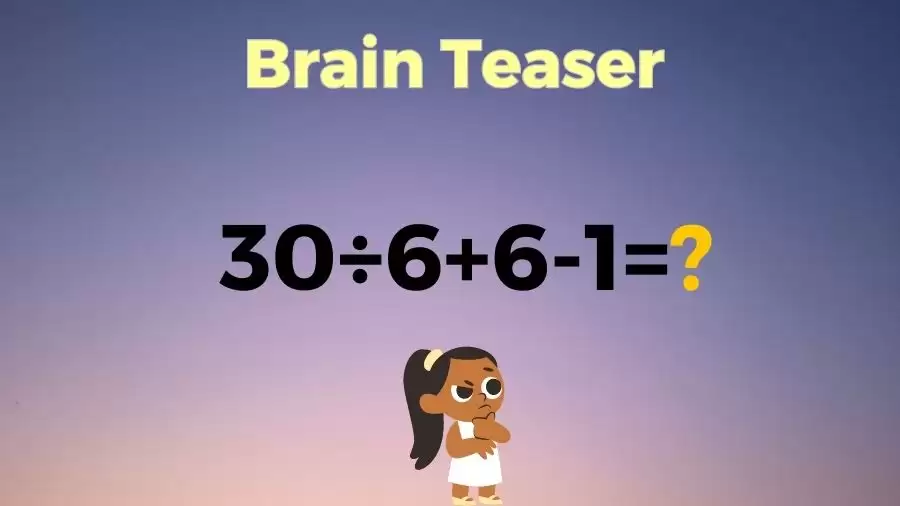 Brain Teaser for Genius Minds: Can You Solve 30÷6+6-1?