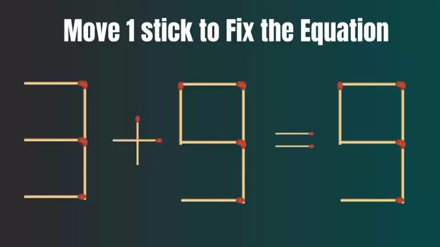 Brain Test: 3+9=9 Move 1 Matchstick To Fix The Equation