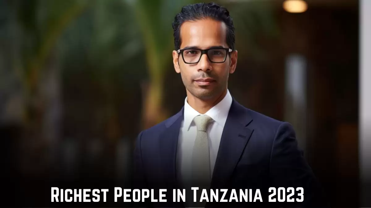 Richest People in Tanzania 2023 - Top 10 Wealthiest Individuals