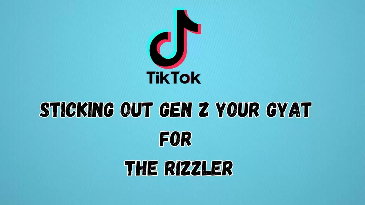 Sticking Out Gen Z Your Gyat For the Rizzler, What is Sticking Out Your Gyat For the Rizzler?
