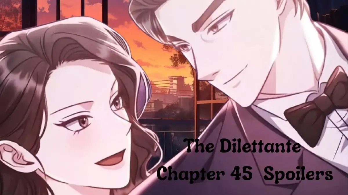 The Dilettante Chapter 45 Release Date, Countdown, Spoiler, Recap, and More