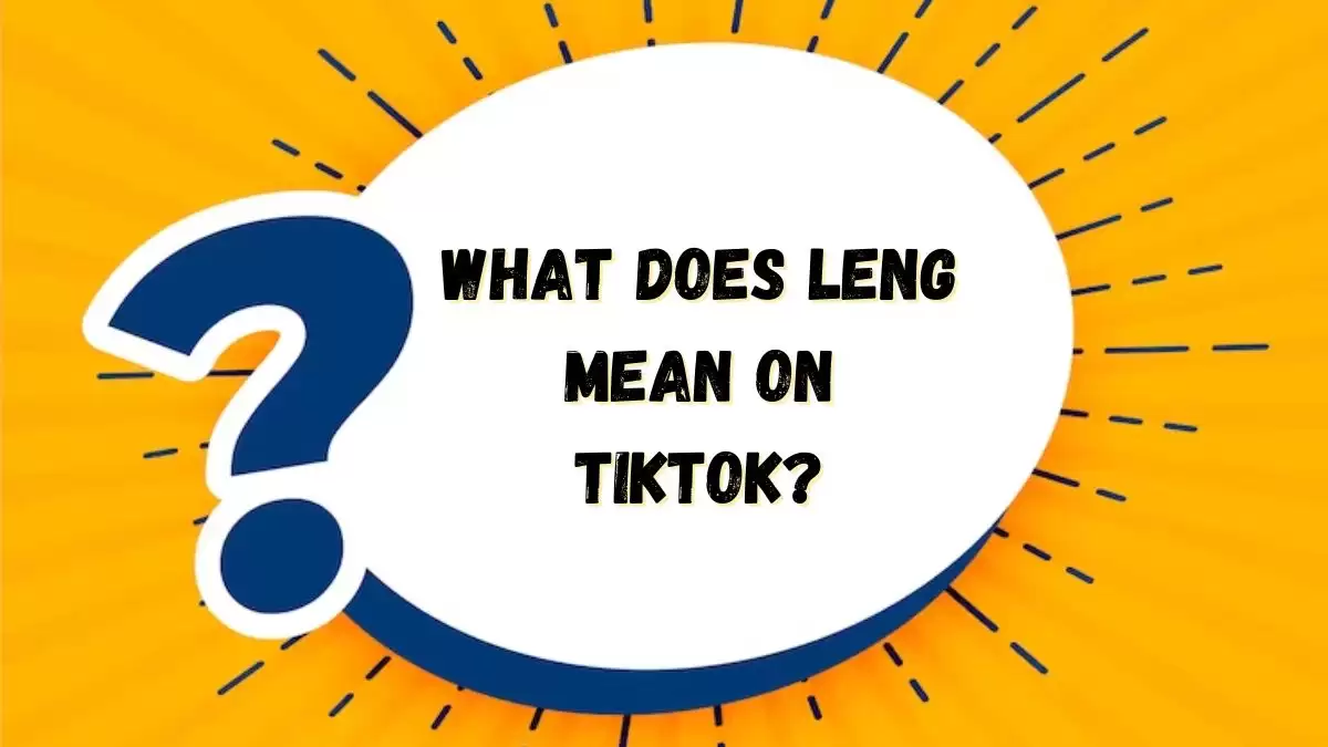 What Does Leng Mean on TikTok? Know the Meaning of Leng