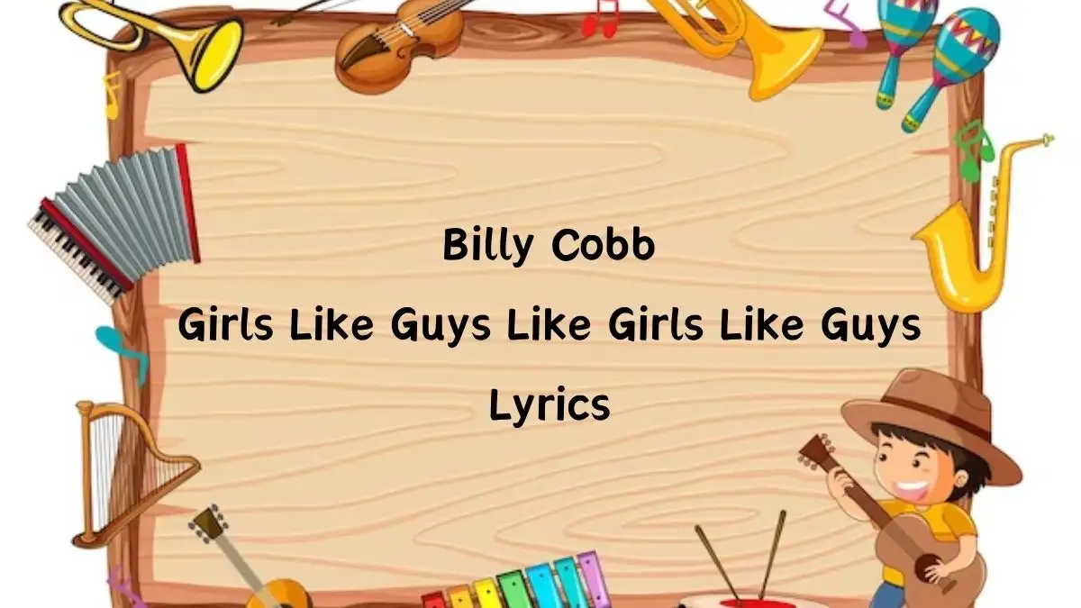 Billy Cobb Girls Like Guys Like Girls Like Guys Lyrics know the real meaning of Billy Cobb