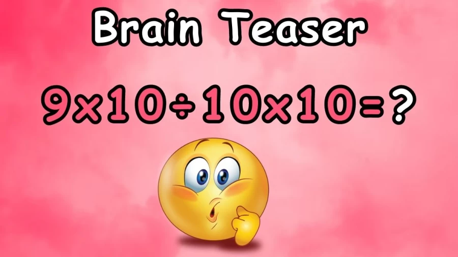 Brain Teaser: Can you Solve 9x10÷10x10 in 10 Seconds?