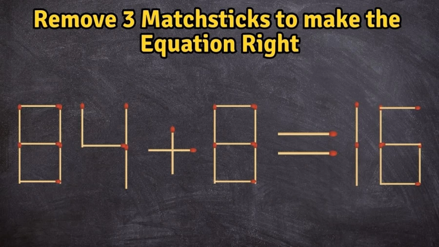 Brain Teaser Matchstick Puzzle: Remove 3 Matchsticks to make the Equation 84+8=16 Right