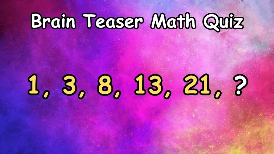 Brain Teaser Math Quiz: Complete the Series 1, 3, 8, 13, 21, ?