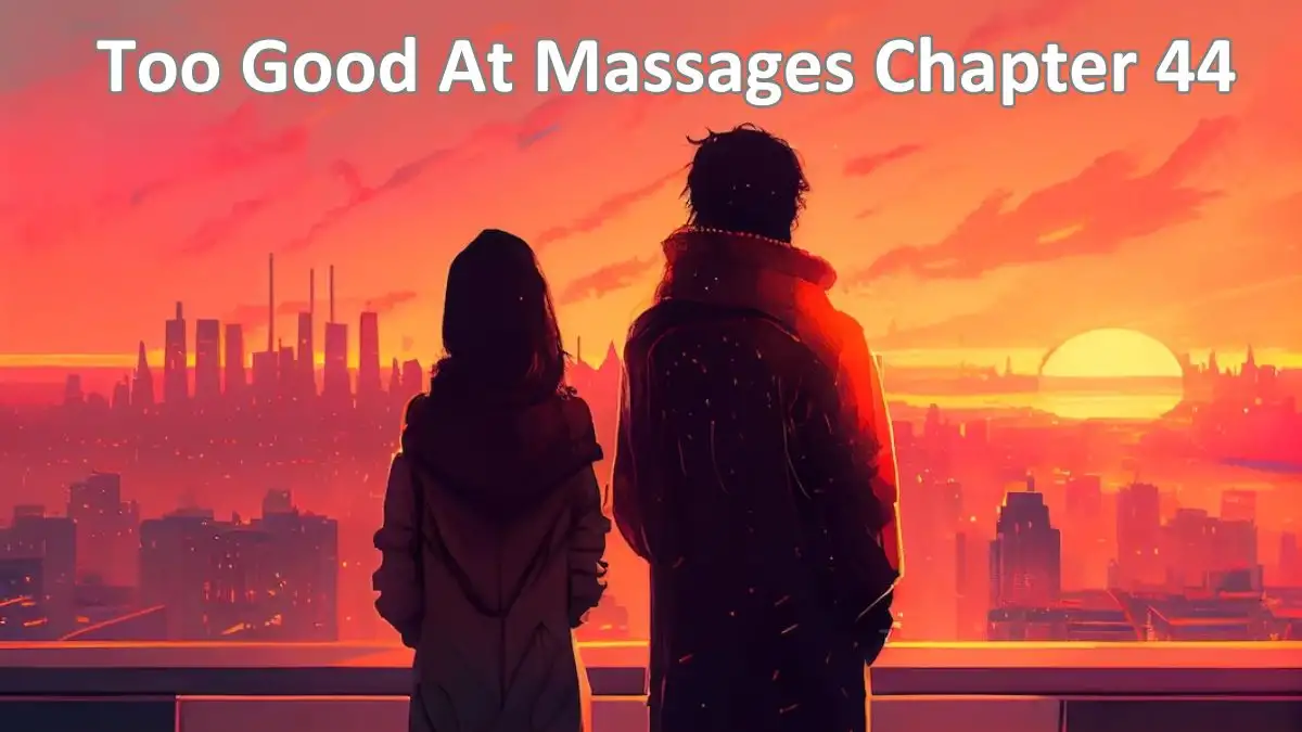 Too Good At Massages Chapter 44 Release Date, Spoiler, and Where to Read?