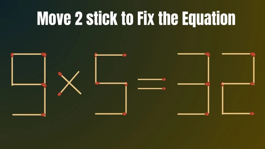 Matchstick Brain Test: Fix the Equation 9x5=32 By Moving 2 Sticks