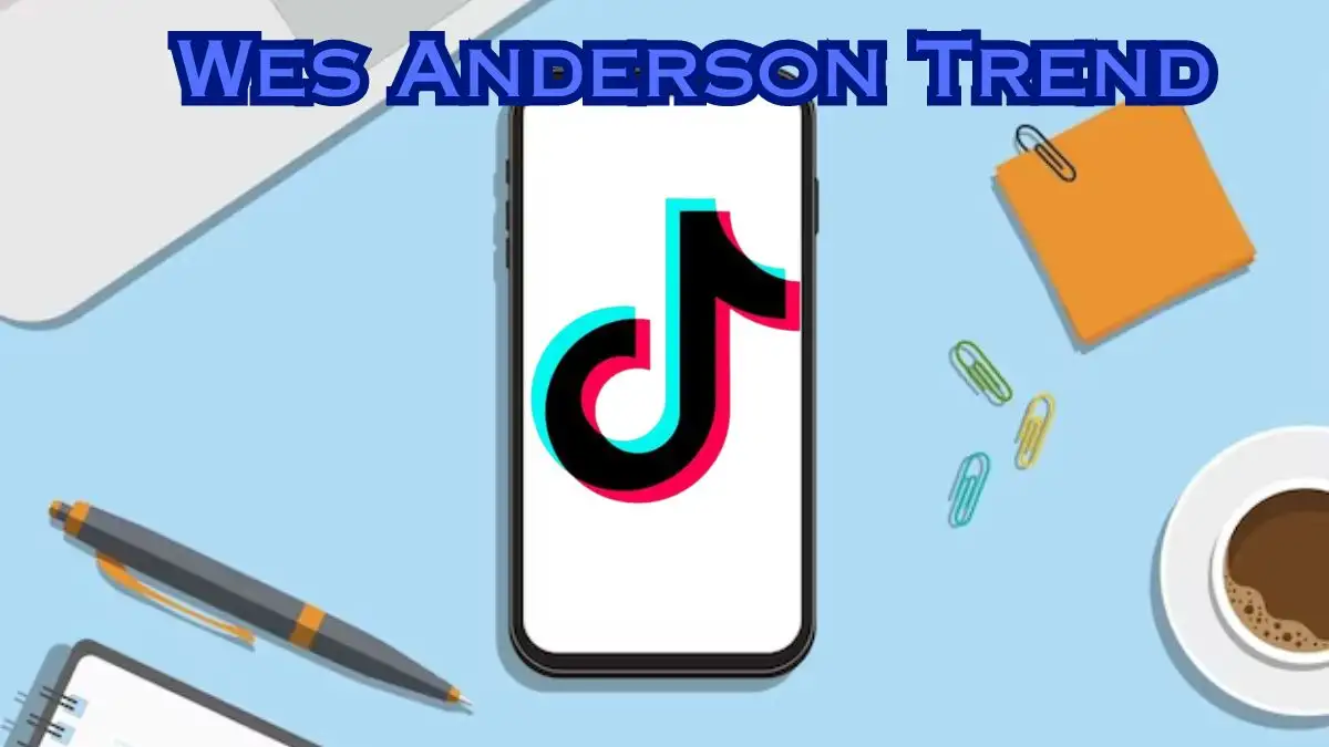 Wes Anderson TikTok Trend: How to Do the Wes Anderson Trend on TikTok?