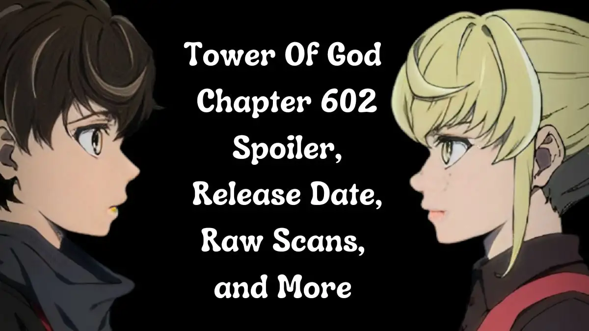 Tower Of God Chapter 602 Spoiler, Release Date, Raw Scans, and More