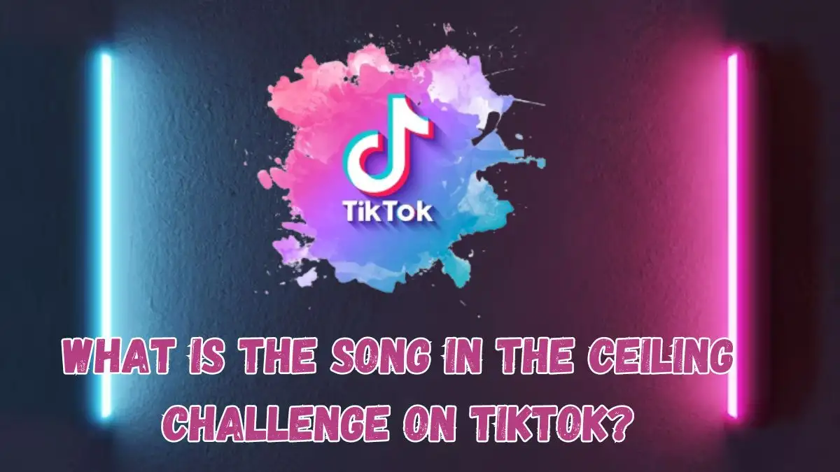 What Is The Song In The Ceiling Challenge On TikTok? Name of the Song Ceiling Challenge