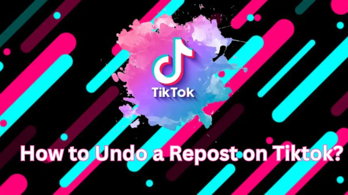 How to Undo a Repost on Tiktok? About Tiktok, Features and More.