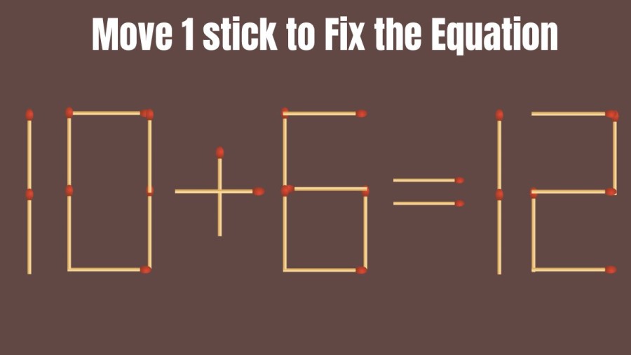 Brain Teaser Puzzle: Can you Move 1 Stick to Make the Equation True 10+6=12?