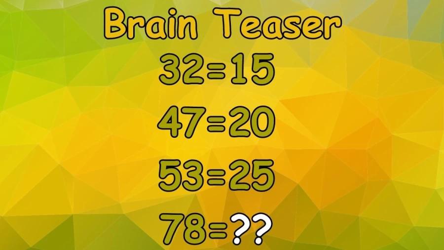 Brain Teaser: 32=15, 47=20, 53=25, 78=? Tricky Math Puzzle
