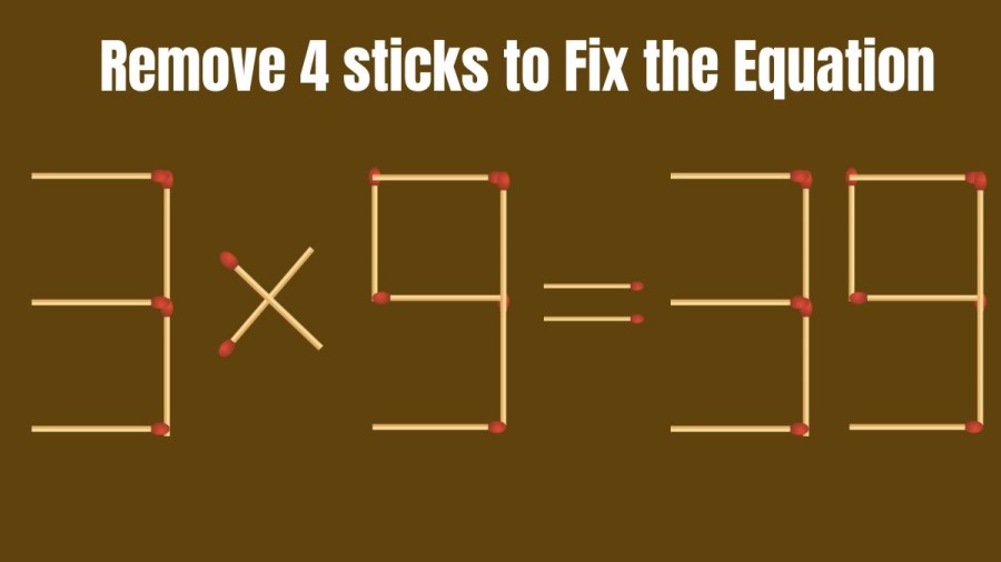 Brain Teaser: 3x9=39 Can you Remove 4 Sticks to Fix the Equation in 30 Seconds? Matchstick Puzzle