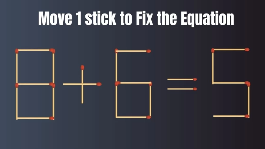 Brain Teaser: Correct the Equation 8+6=5 by Moving just 1 Stick II Viral Matchstick Puzzle