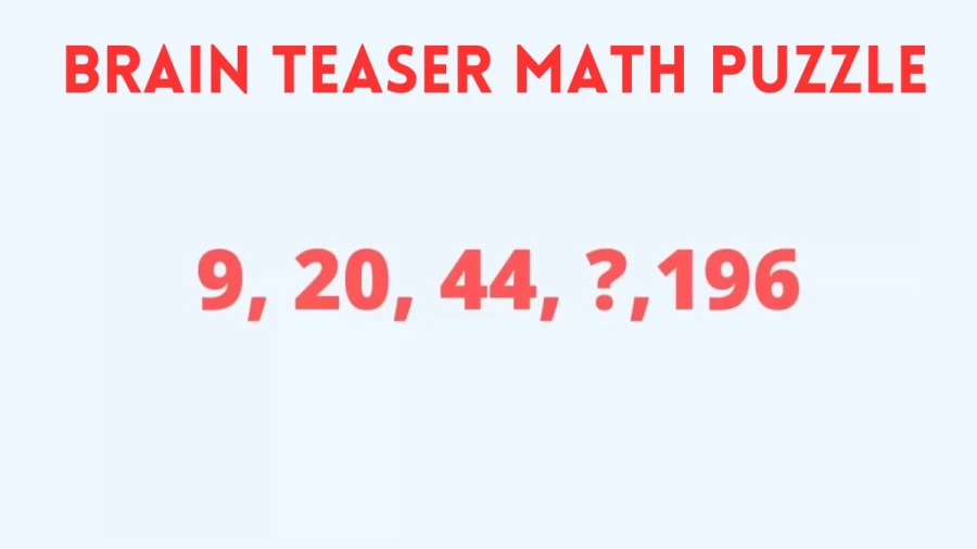 Brain Teaser Math Puzzle: Complete the Series 9, 20, 44, ?, 196