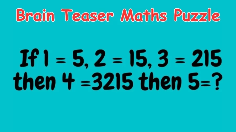 Brain Teaser Maths Puzzle: If 1 = 5, 2 = 15, 3 = 215, 4 =3215 Then 5=?