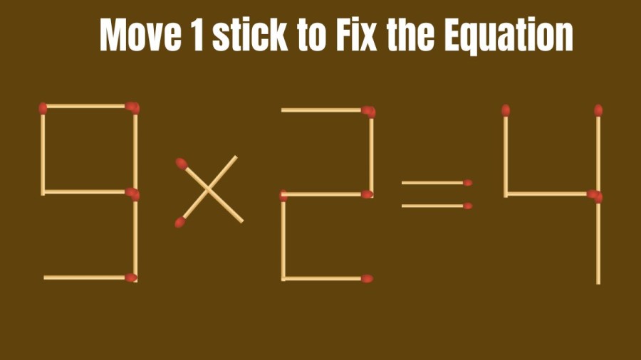 Brain Teaser: Move 1 Stick and Correct the Equation 9x2=4